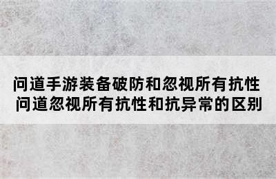 问道手游装备破防和忽视所有抗性 问道忽视所有抗性和抗异常的区别